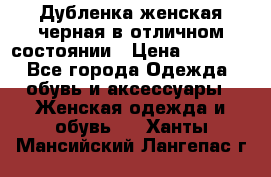 Дубленка женская черная в отличном состоянии › Цена ­ 5 500 - Все города Одежда, обувь и аксессуары » Женская одежда и обувь   . Ханты-Мансийский,Лангепас г.